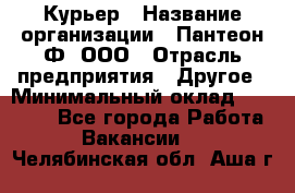 Курьер › Название организации ­ Пантеон-Ф, ООО › Отрасль предприятия ­ Другое › Минимальный оклад ­ 15 000 - Все города Работа » Вакансии   . Челябинская обл.,Аша г.